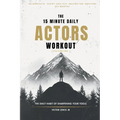 The 15 Minute Daily Actors Workout Six Months Volume One: The Daily Habit of Sharpening Your Tools