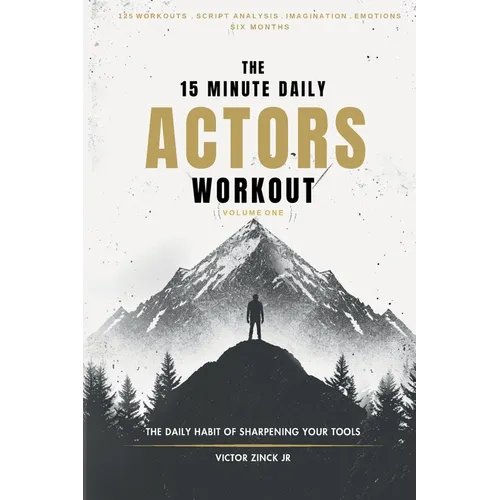 The 15 Minute Daily Actors Workout Six Months Volume One: The Daily Habit of Sharpening Your Tools