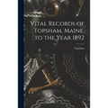 Vital Records of Topsham, Maine, to the Year 1892