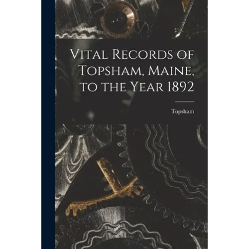 Vital Records of Topsham, Maine, to the Year 1892
