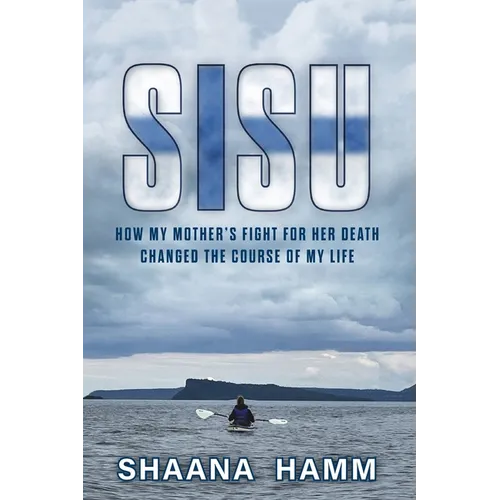 Sisu: How My Mother's Fight For Her Death Changed the Course of My Life