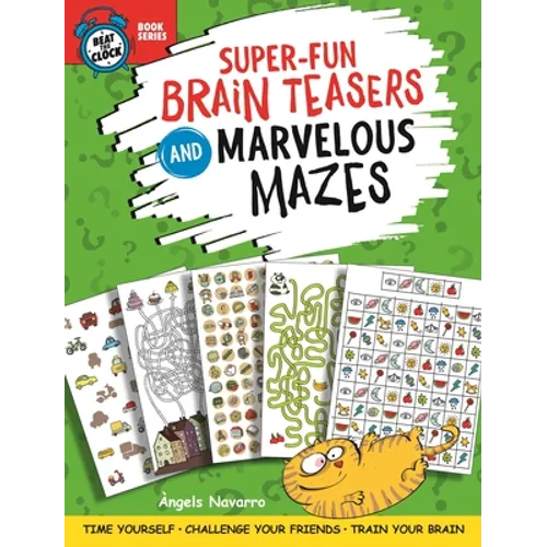 Super-Fun Brain Teasers and Marvelous Mazes: Time Yourself, Challenge Your Friends, Train Your Brain