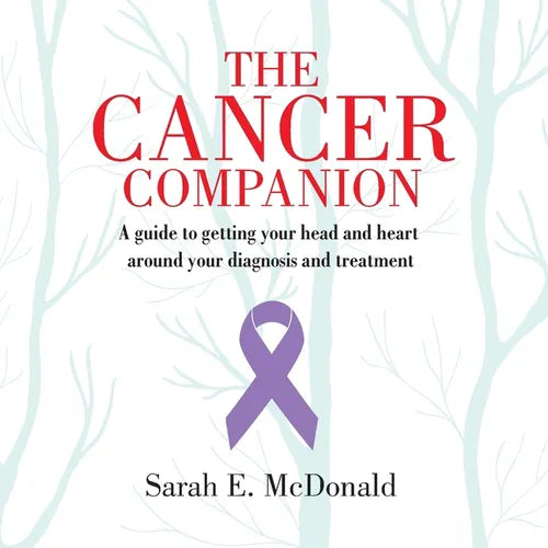 The Cancer Companion: A guide for getting your head and heart around your diagnosis and treatment