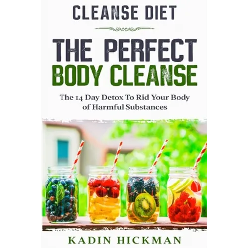 Cleanse Diet: THE PERFECT BODY CLEANSE - The 14 Day Detox To Rid Your Body of Harmful Substances