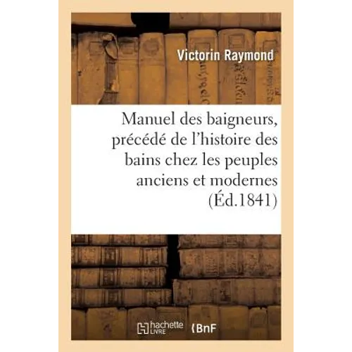 Manuel Des Baigneurs, Précédé de l'Histoire Des Bains