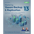 Mastering Veeam Backup & Replication - Fourth Edition: An authoritative guide to architect a resilient Veeam 13 backup platform with proven best pract