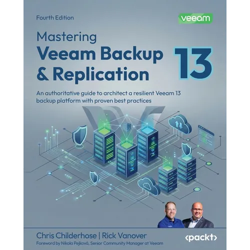 Mastering Veeam Backup & Replication - Fourth Edition: An authoritative guide to architect a resilient Veeam 13 backup platform with proven best pract