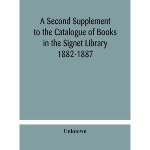 A Second Supplement To The Catalogue Of Books In The Signet Library 1882-1887 With A Subject Index To The Whole Catalogue