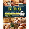 The No-Fuss KBS Bread Machine Cookbook: 1500-Day Hands-Off Recipes for Perfect Homemade Bread