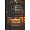 The First Catholic Cemeteries of Montreal: And a Guide to the Present Cemetery