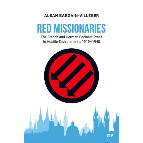 Red Missionaries: The French and German Socialist Press in Hostile Environments, 1919-1940