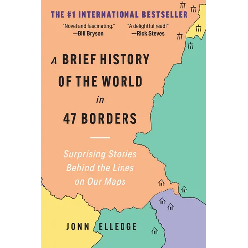 A Brief History of the World in 47 Borders: Surprising Stories Behind the Lines on Our Maps