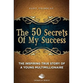 The 50 Secrets Of My Success: The inspiring true story of a young multimillionnaire