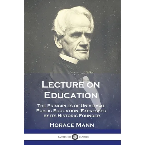 Lecture on Education: The Principles of Universal Public Education, Expressed by its Historic Founder
