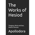 The Works of Hesiod: Theogony, Works and Days, Shield of Heracles