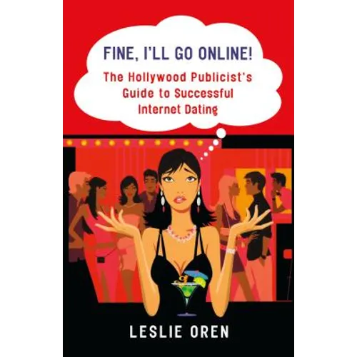 Fine, I'll Go Online!: The Hollywood Publicist's Guide to Successful Internet Dating