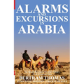 Alarms and Excursions in Arabia: The Life and Works of Bertram Thomas in Early 20th Century Iraq and Oman.