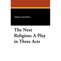 The Next Religion: A Play in Three Acts