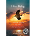 I Was Dying...Then I Changed My Mind