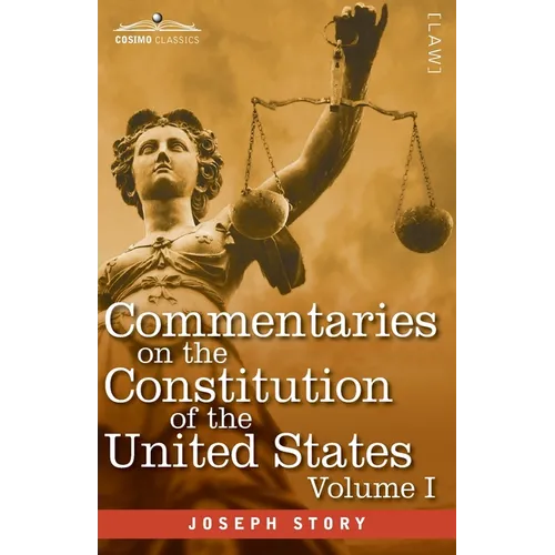 Commentaries on the Constitution of the United States Vol. I (in three volumes): with a Preliminary Review of the Constitutional History of the Coloni