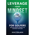 Leverage Your Mindset for Golfers: Breaking Mental Barriers and Elevating Your Game