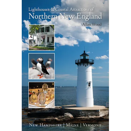 Lighthouses and Coastal Attractions of Northern New England: New Hampshire, Maine, and Vermont