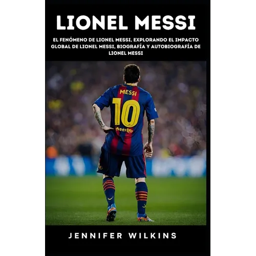 Lionel Messi: El fenómeno de Lionel Messi, Explorando el impacto global de Lionel Messi, Biografía y autobiografía de Lionel Messi