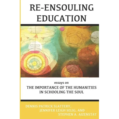 Re-Ensouling Education: Essays on the Importance of the Humanities in Schooling the Soul