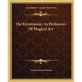 The Freemasons As Professors Of Magical Art