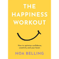The Happiness Workout: How to Optimise Confidence, Creativity and Your Brain