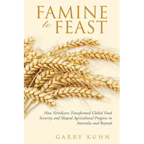 Famine to Feast: How Fertilizers Transformed Global Food Security and Shaped Agricultural Progress in Australia and Beyond