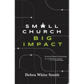 Small Church, Big Impact: Practical Help for Pastoring in a Consumer Culture