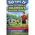 50 Tips On How To Coach A Children's Soccer Team