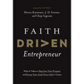 Faith Driven Entrepreneur: What It Takes to Step Into Your Purpose and Pursue Your God-Given Call to Create