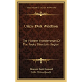 Uncle Dick Wootton: The Pioneer Frontiersman Of The Rocky Mountain Region
