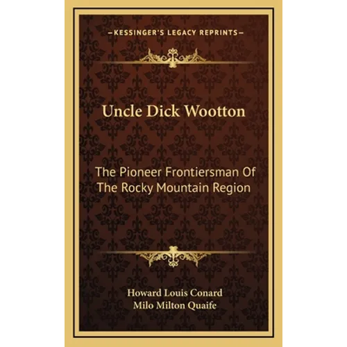 Uncle Dick Wootton: The Pioneer Frontiersman Of The Rocky Mountain Region