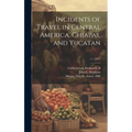 Incidents of Travel in Central America, Chiapas, and Yucatan; v.1 (1841)