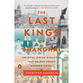 The Last Kings of Shanghai: The Rival Jewish Dynasties That Helped Create Modern China