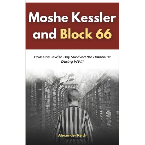 Moshe Kessler and Block 66: How One Jewish Boy Survived the Holocaust During WWII