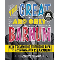 The Great and Only Barnum: The Tremendous, Stupendous Life of Showman P. T. Barnum