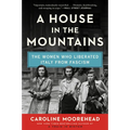A House in the Mountains: The Women Who Liberated Italy from Fascism