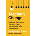 Teaching Change: How to Develop Independent Thinkers Using Relationships, Resilience, and Reflection