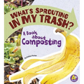 What's Sprouting in My Trash?: A Book about Composting