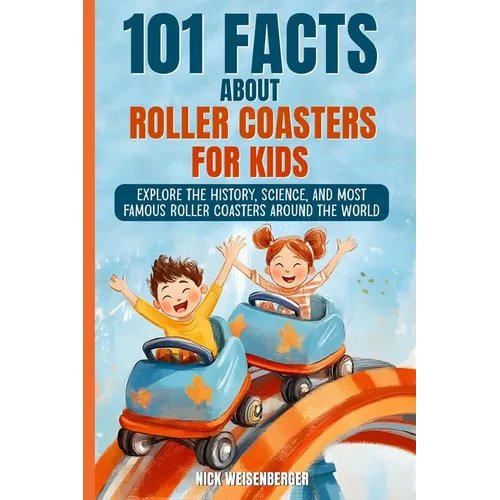 101 Facts About Roller Coasters For Kids: Explore the History, Science, and Most Famous Roller Coasters Around the World