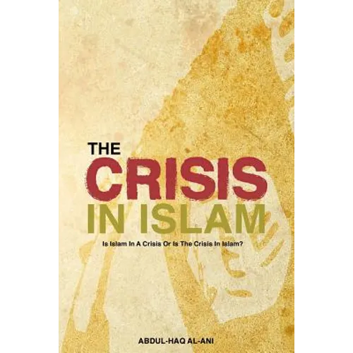 The Crisis in Islam: Is Islam in a Crisis or Is the Crisis in Islam?