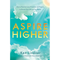 Aspire Higher: How to Find the Love, Positivity, and Purpose to Elevate Your Life and the World!