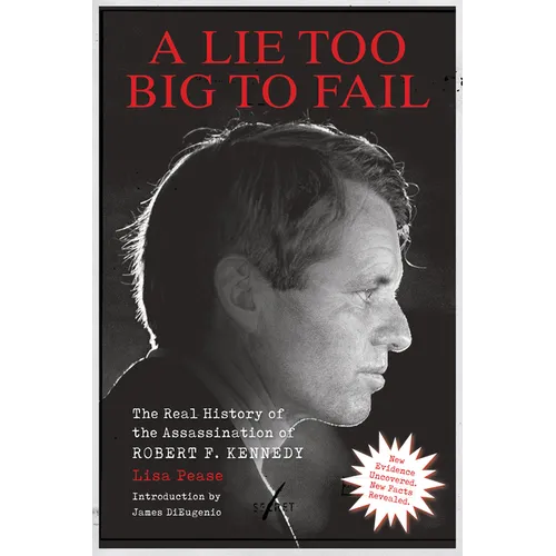 Lie Too Big to Fail: The Real History of the Assassination of Robert F. Kennedy