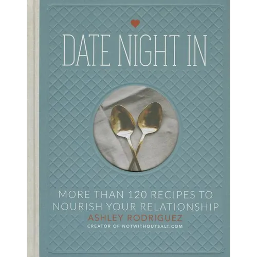 Date Night in: More Than 120 Recipes to Nourish Your Relationship