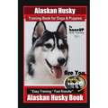 Alaskan Husky Training Book for Dogs & Puppies By BoneUP DOG Training, Are You Ready to Bone Up? Easy Training * Fast Results, Alaskan Husky Book