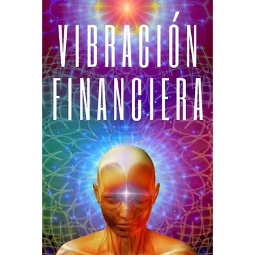 Vibracion Financiera: Atrae la riqueza con la frecuencia de tu mente